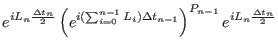 $\displaystyle e^{iL_{n} {\Delta t_{n}\over 2}}
\left ( e^{i(\sum_{i=0}^{n-1} L_{i})\Delta t_{n-1}} \right )^{P_{n-1}}
e^{iL_{n} {\Delta t_{n}\over 2}}$