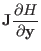 $\displaystyle {\bf J} {\partial H \over \partial \bf y}$