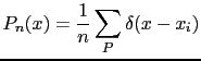 $\displaystyle P_{n}(x)=\frac{1}{n}\sum_{P}\delta(x-x_{i})$